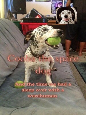 cover image of Cooba the Space Dog and that time we had a sleep over with a werehuman